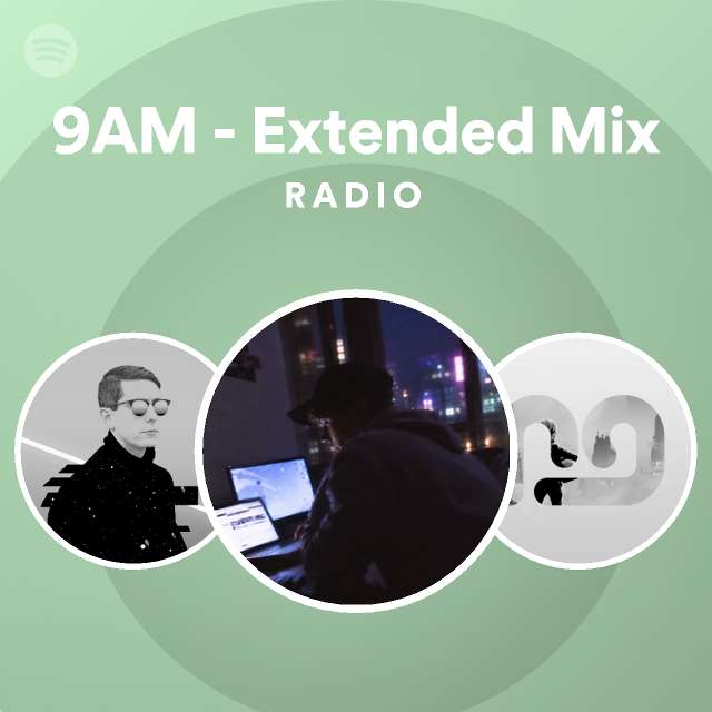 9AM - Extended Mix Radio - playlist by Spotify | Spotify