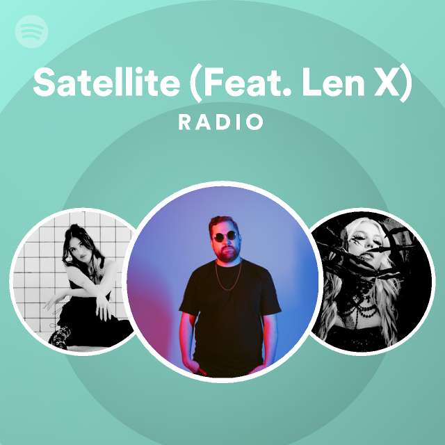 Satellite (Feat. Len X) Radio playlist by Spotify Spotify