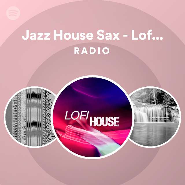 Jazz House Sax Lofi House Remix Radio playlist by Spotify Spotify