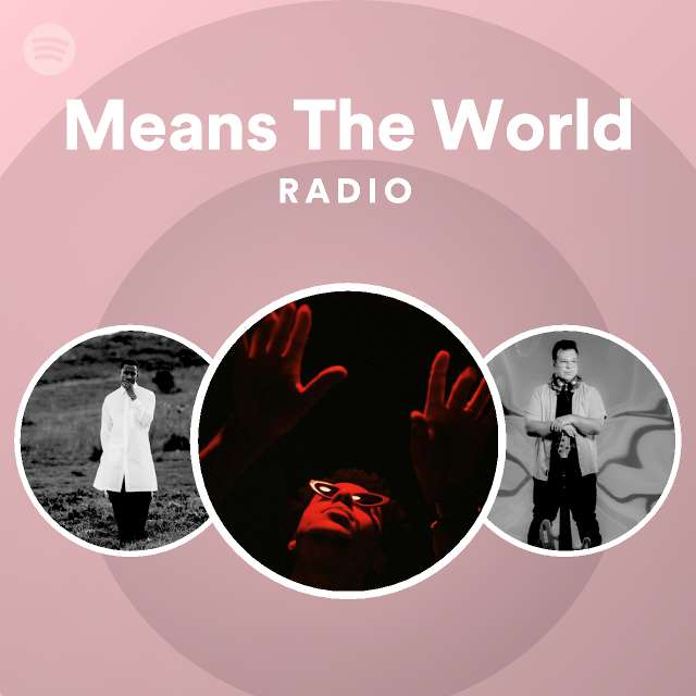 Means The World Radio playlist by Spotify Spotify
