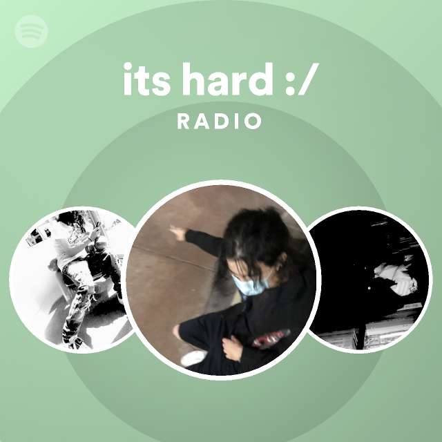 its hard :/ Radio - playlist by Spotify | Spotify