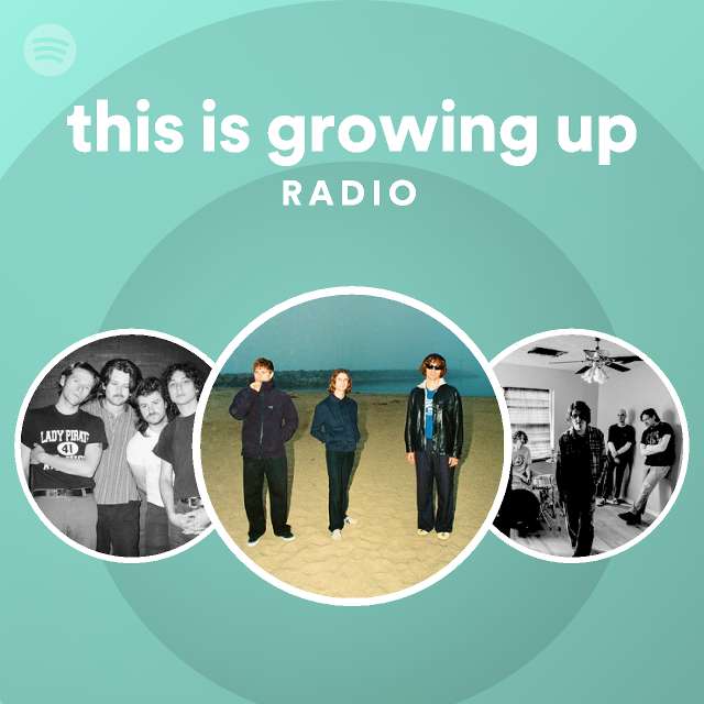 This is growing up radio playlist by spotify spotify