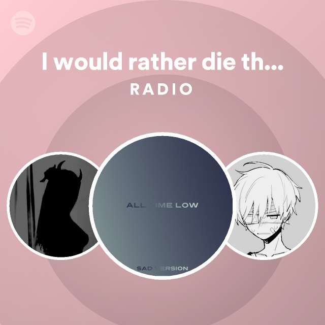 I would rather die than let you go Radio - playlist by Spotify | Spotify