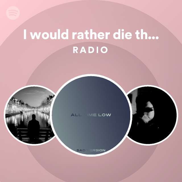 I would rather die than let you go Radio - playlist by Spotify | Spotify