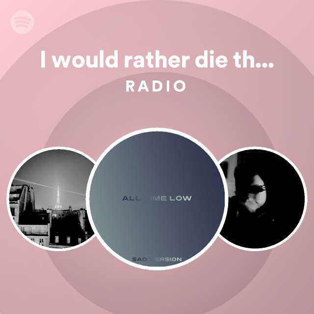 I Would Rather Die Than Let You Go Radio Playlist By Spotify Spotify