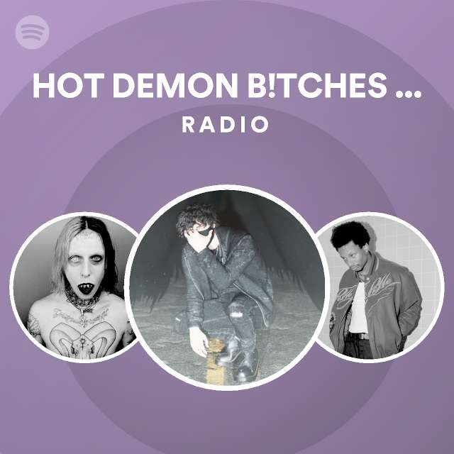 HOT DEMON B!TCHES NEAR U ! ! ! Radio - Playlist By Spotify | Spotify