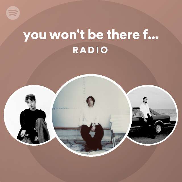 you won't be there for me Radio | Spotify Playlist