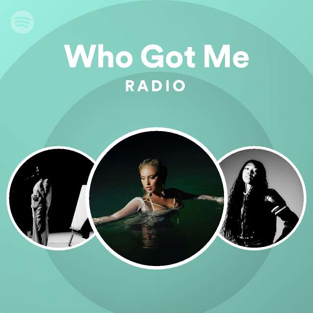 Who Got Me Radio - playlist by Spotify | Spotify