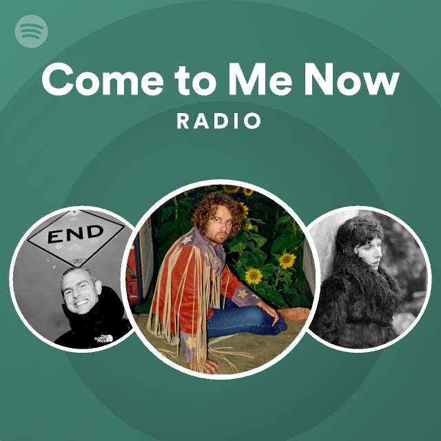 Come to Me Now Radio - playlist by Spotify | Spotify