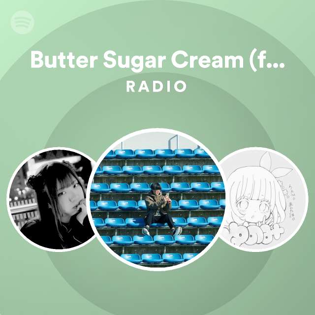 Butter Sugar Cream (feat. tsvaci) Radio Spotify Playlist