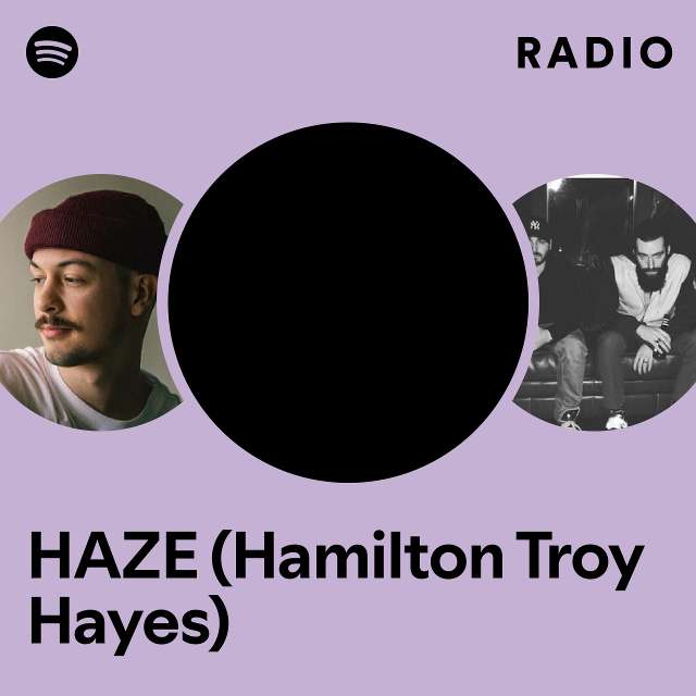 HAZE Hamilton Troy Hayes Radio Playlist By Spotify Spotify