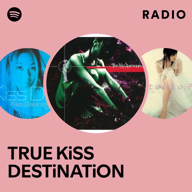 TRUE KiSS DESTiNATiON | Spotify