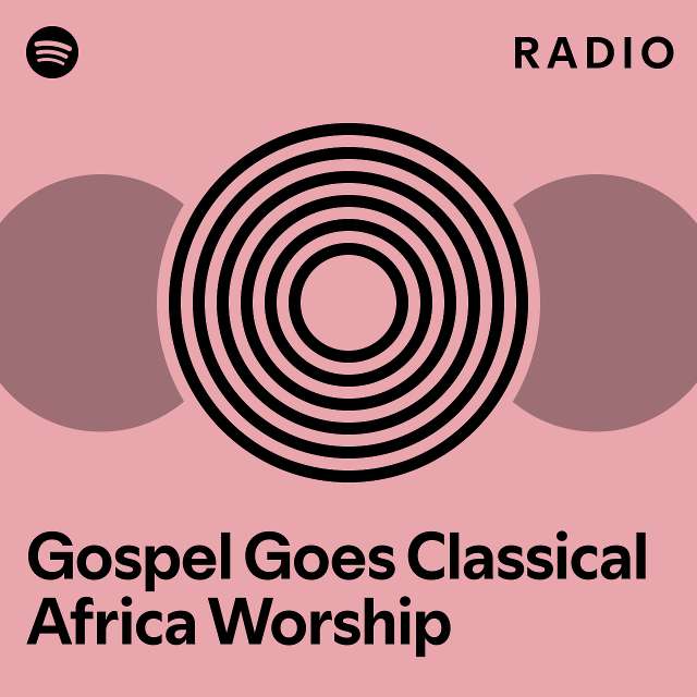 Gospel Goes Classical Africa Worship Radio Playlist By Spotify Spotify