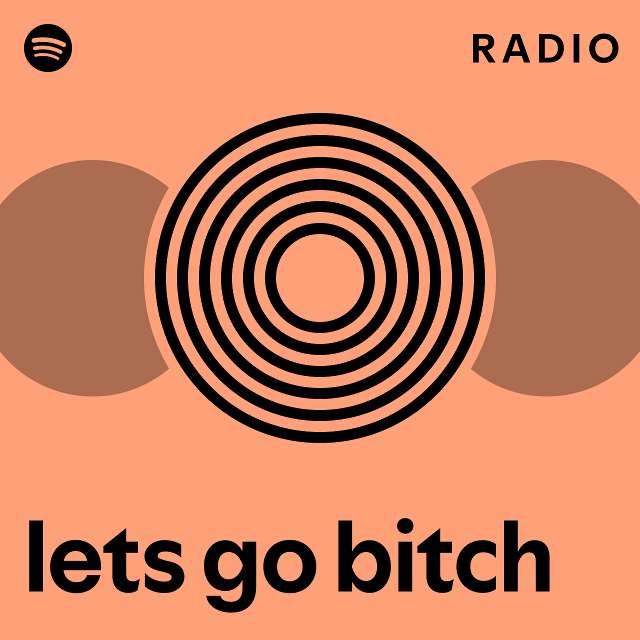 Lets Go Bitch Radio Playlist By Spotify Spotify