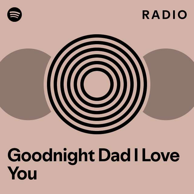 Goodnight Dad I Love You Radio playlist by Spotify Spotify