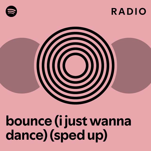 bounce (i just wanna dance) (sped up) Radio playlist by Spotify Spotify