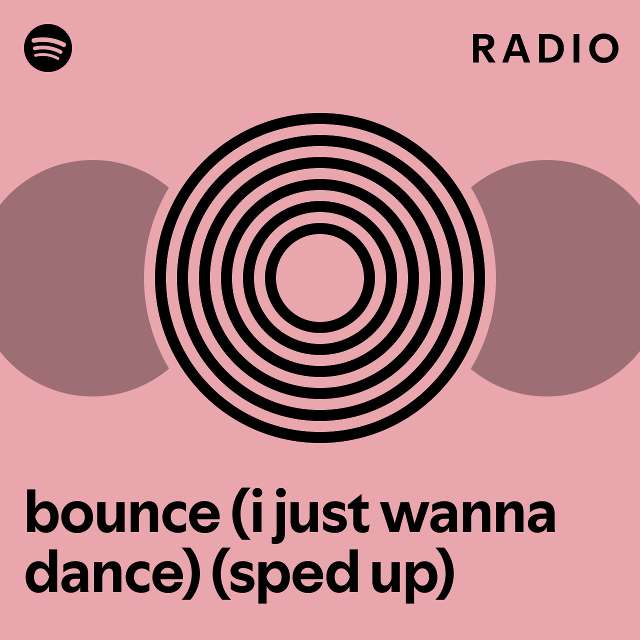 Bounce (i Just Wanna Dance) (sped Up) Radio - Playlist By Spotify | Spotify