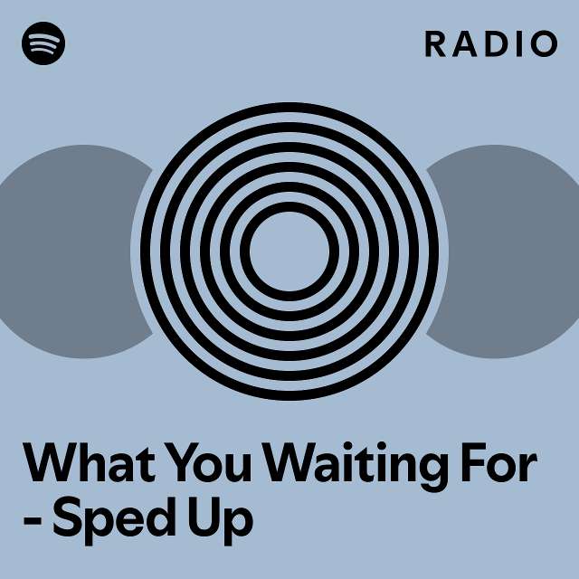 What You Waiting For - Sped Up Radio - playlist by Spotify | Spotify