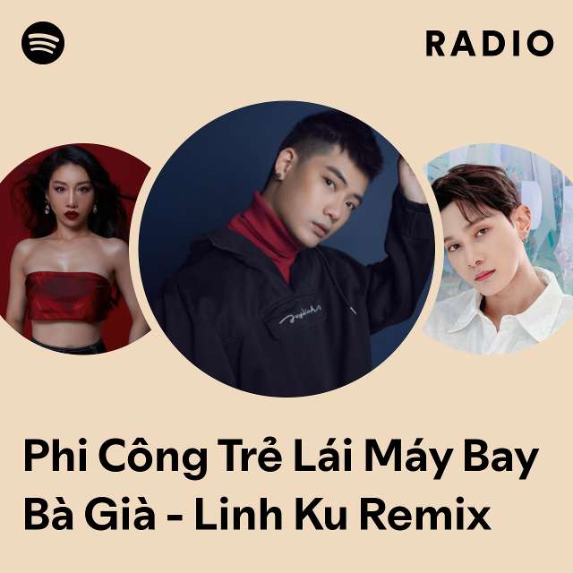 Phi Công Trẻ Lái Máy Bay Bà Già Linh Ku Remix Radio Playlist By Spotify Spotify 