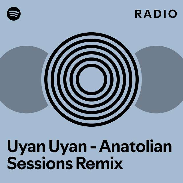 Uyan Uyan - Anatolian Sessions Remix Radio - Playlist By Spotify | Spotify