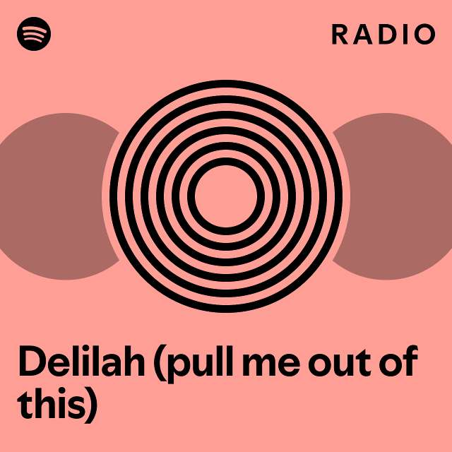 Delilah (pull me out of this) Radio playlist by Spotify Spotify