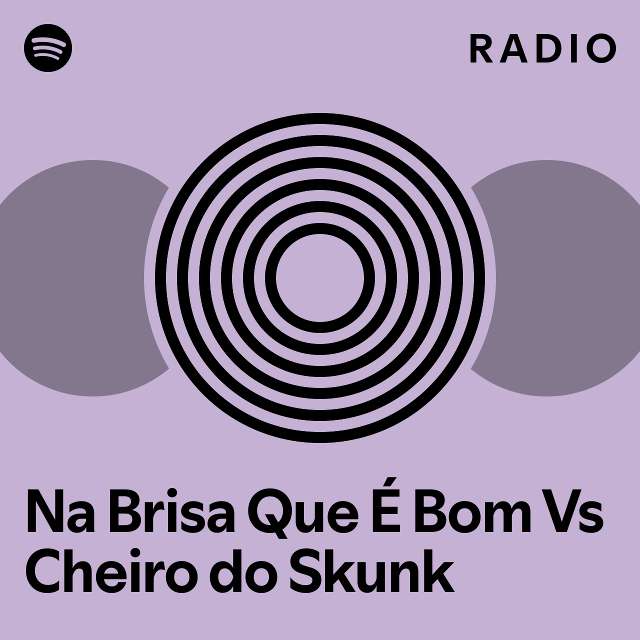 Na Brisa Que É Bom Vs Cheiro do Skunk Radio - playlist by Spotify | Spotify
