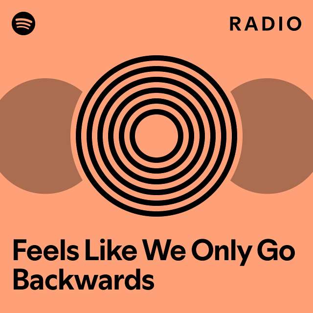 Feels Like We Only Go Backwards Radio playlist by Spotify Spotify