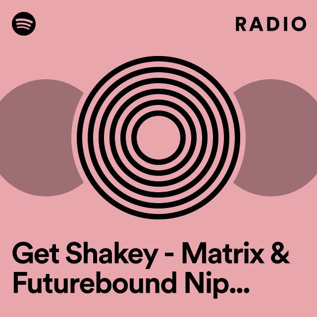 Get Shakey - Matrix & Futurebound Nip & Tuck Remix Radio