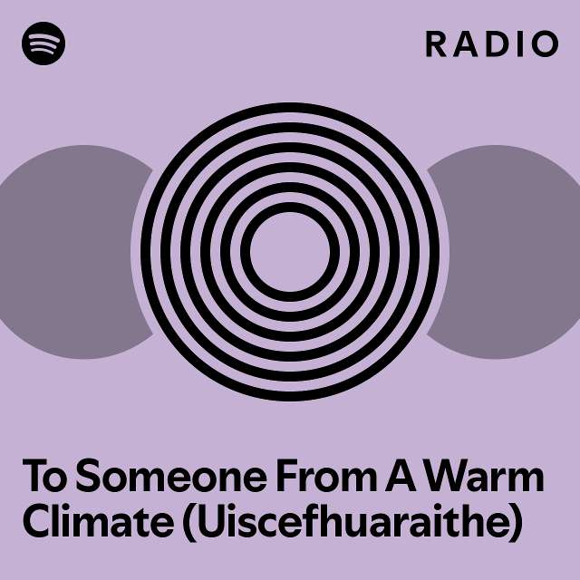 To Someone From A Warm Climate Uiscefhuaraithe Radio Playlist By