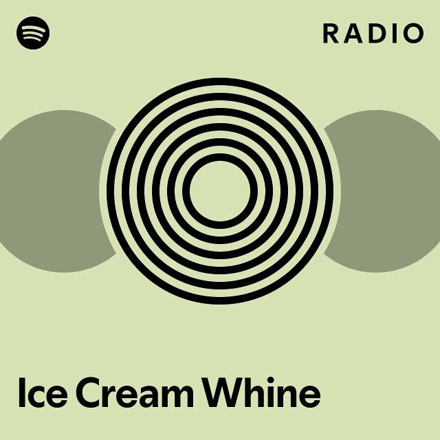Ice Cream Whine Radio playlist by Spotify Spotify