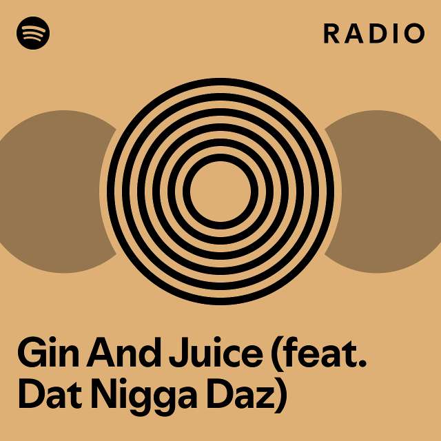 Gin And Juice (feat. Dat Nigga Daz) Radio playlist by Spotify Spotify