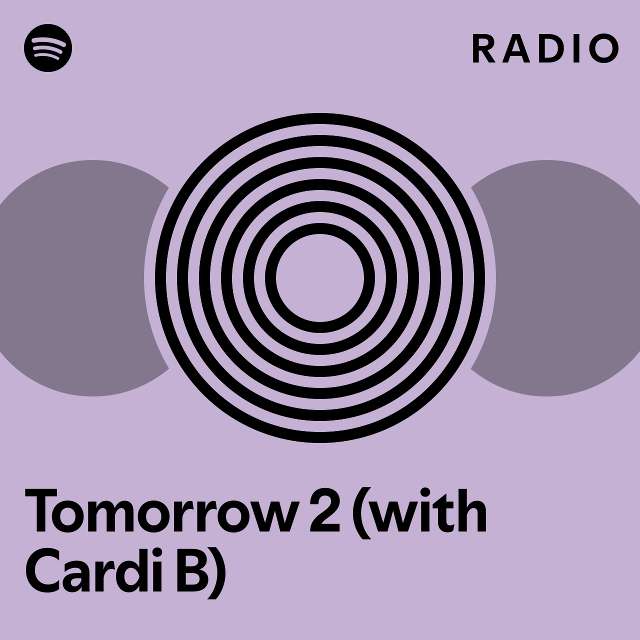 Tomorrow 2 (with Cardi B) Radio - playlist by Spotify | Spotify