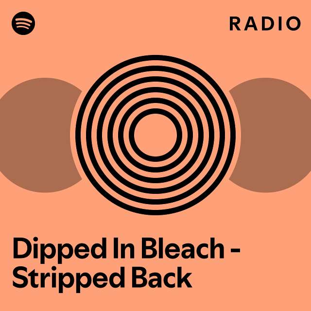 Dipped In Bleach Stripped Back Radio playlist by Spotify Spotify
