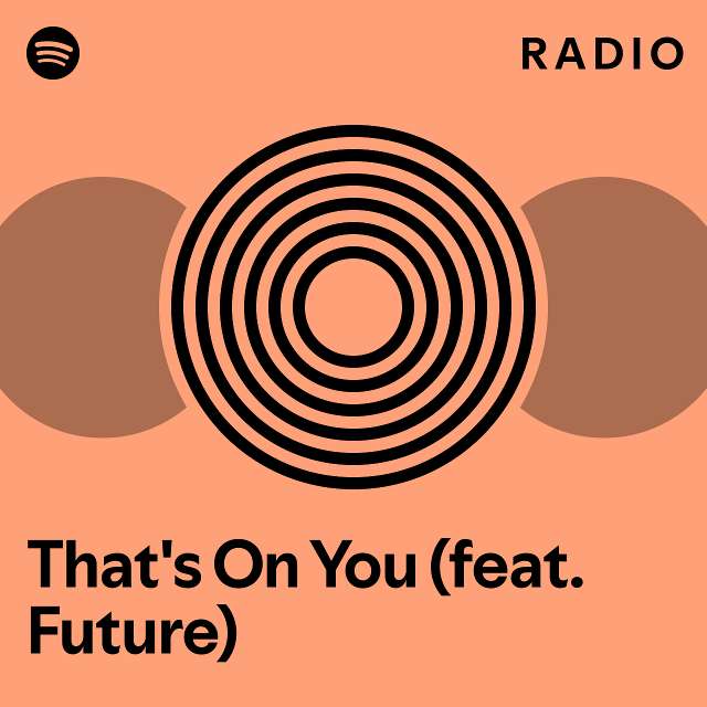 That's On You (feat. Future) Radio - Playlist By Spotify | Spotify