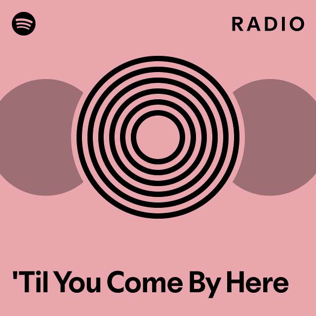 'Til You Come By Here Radio playlist by Spotify Spotify