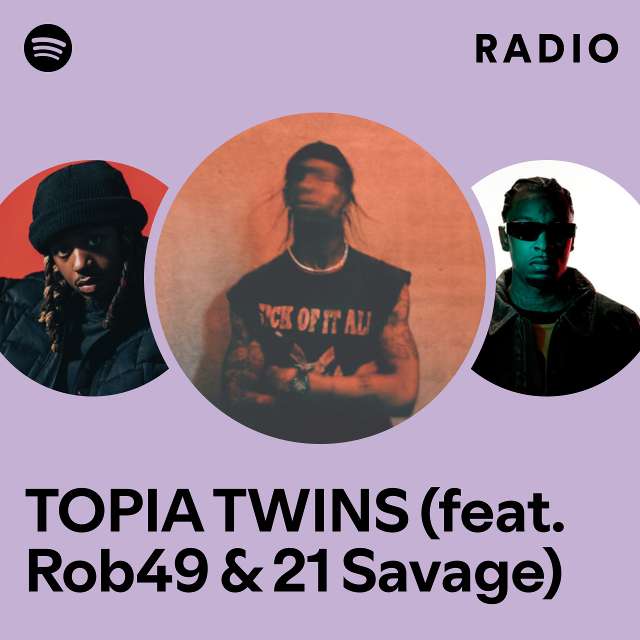 TOPIA TWINS (feat. Rob49 & 21 Savage) Radio - playlist by Spotify | Spotify