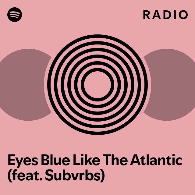 Eyes Blue Like The Atlantic (feat. Subvrbs) Radio playlist by Spotify