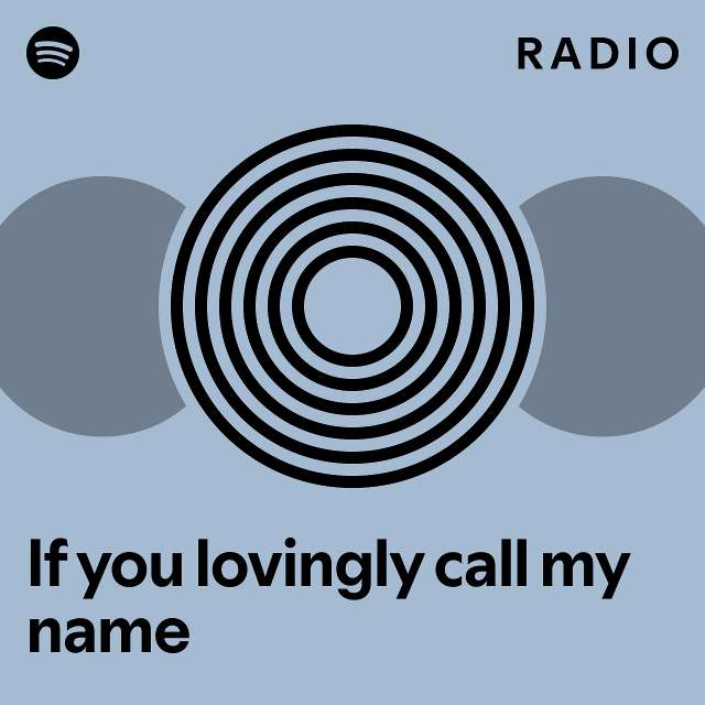 If you lovingly call my name Radio - playlist by Spotify | Spotify