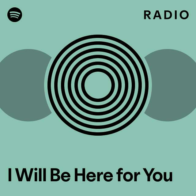 I Will Be Here for You Radio - playlist by Spotify | Spotify