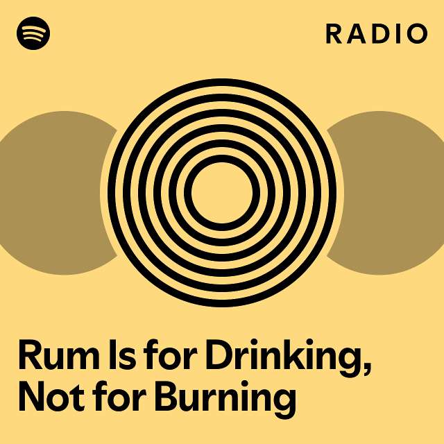 Rum Is for Drinking, Not for Burning Radio playlist by Spotify Spotify