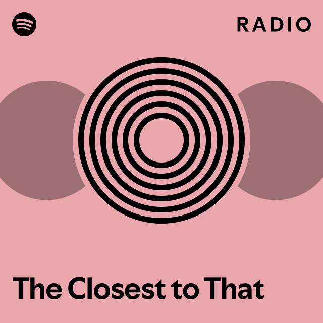 The Closest to That Radio playlist by Spotify Spotify