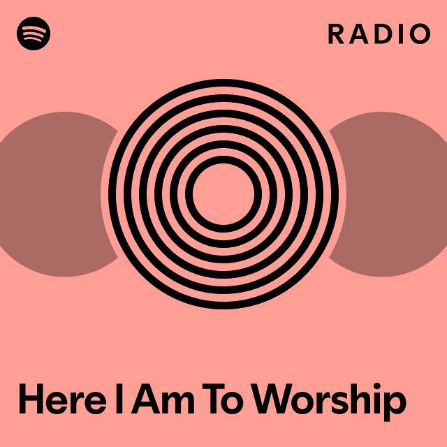 Here I Am To Worship Radio - playlist by Spotify | Spotify