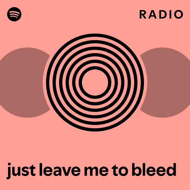 just leave me to bleed Radio - playlist by Spotify | Spotify