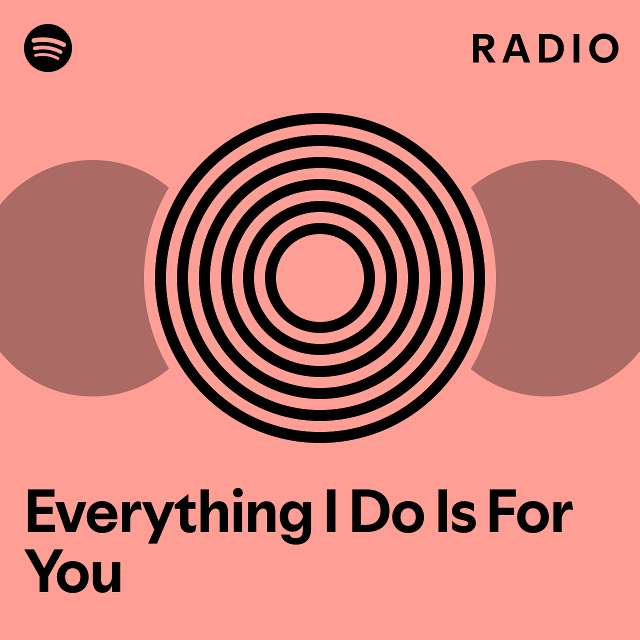 Everything i do is for you radio playlist by spotify spotify