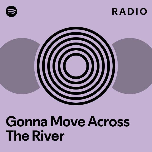 Gonna move across the river radio playlist by spotify spotify