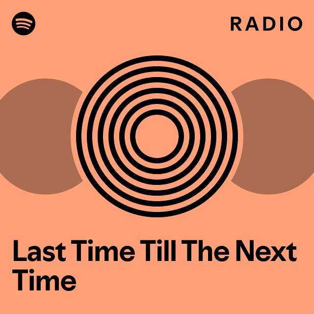 last-time-till-the-next-time-radio-playlist-by-spotify-spotify