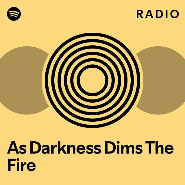 As Darkness Dims The Fire Radio - playlist by Spotify | Spotify