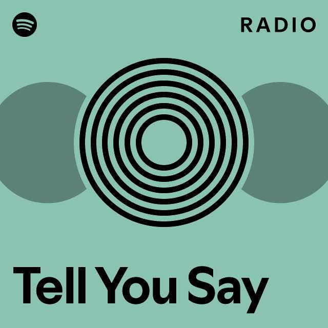 Tell You Say Radio playlist by Spotify Spotify