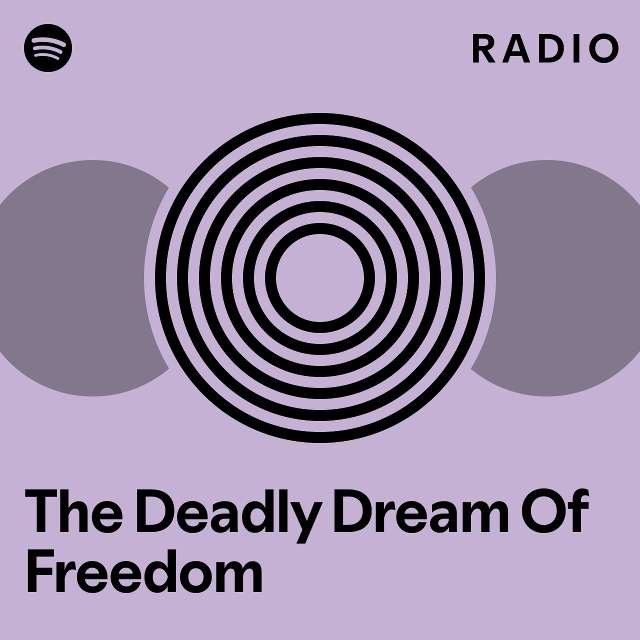 The deadly dream of freedom radio playlist by spotify spotify