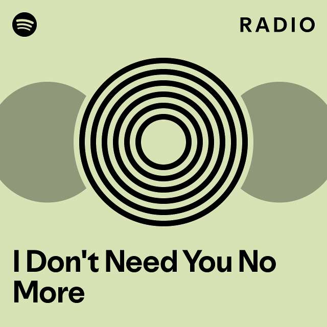 I Don't Need You No More Radio - playlist by Spotify | Spotify